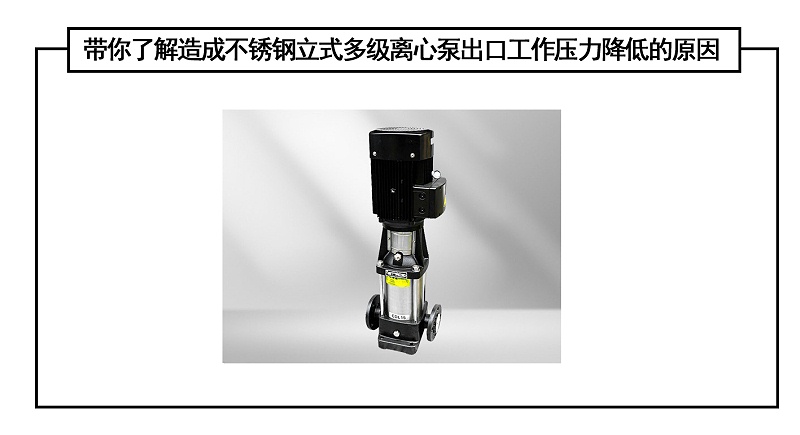 帶你了解造成不銹鋼立式多級離心泵出口工作壓力降低的原因