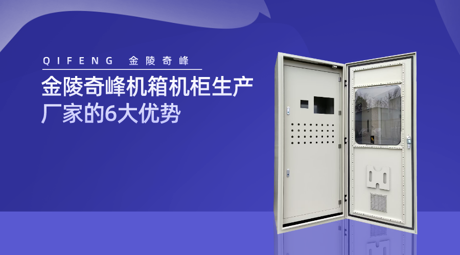金陵奇峰機(jī)箱機(jī)柜生產(chǎn)廠家的6大優(yōu)勢(shì)