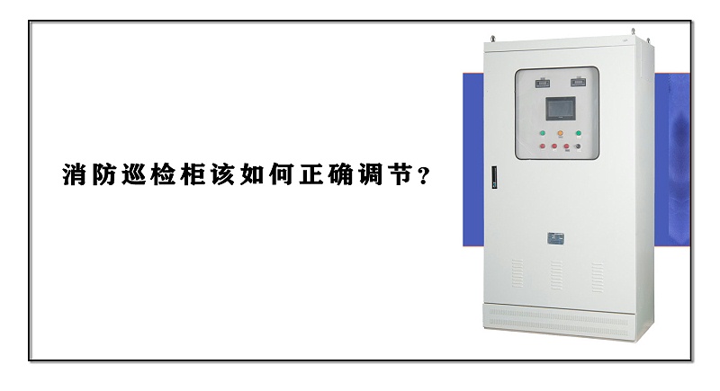 消防巡檢柜該如何正確調節？