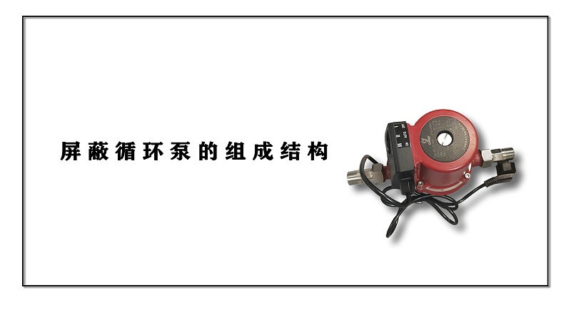 屏蔽循環(huán)泵的組成結(jié)構(gòu)