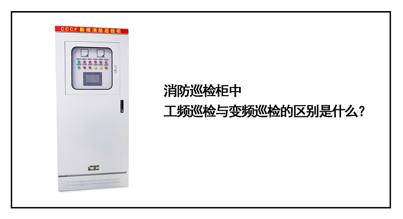 消防巡檢柜中工頻巡檢與變頻巡檢的區別是什么？