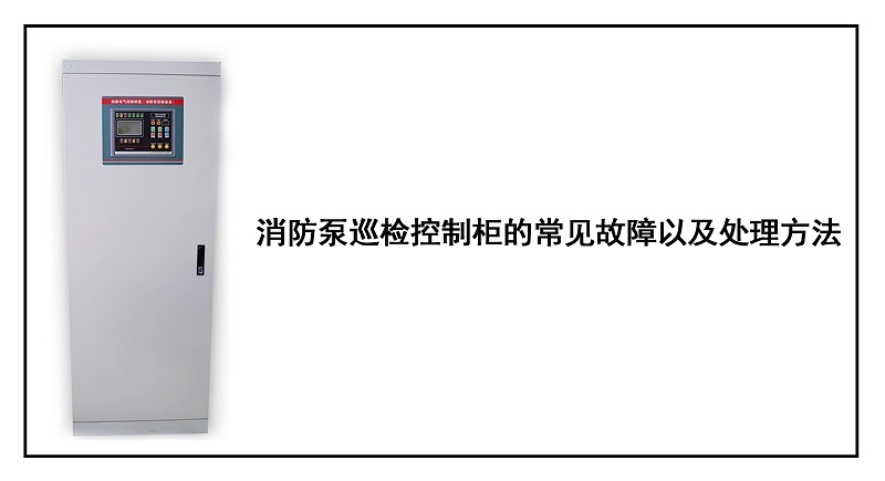 消防泵巡檢控制柜的常見故障以及處理方法 消防泵巡檢控制柜的常見故障以及處理方法