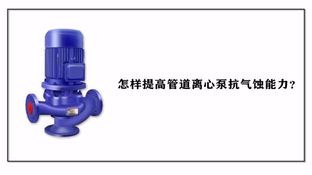 怎樣提高管道離心泵抗氣蝕能力？
